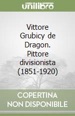 Vittore Grubicy de Dragon. Pittore divisionista (1851-1920) libro