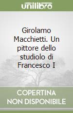 Girolamo Macchietti. Un pittore dello studiolo di Francesco I libro