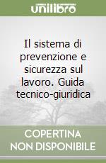 Il sistema di prevenzione e sicurezza sul lavoro. Guida tecnico-giuridica libro