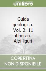 Guida geologica. Vol. 2: 11 itinerari. Alpi liguri libro