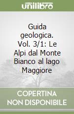 Guida geologica. Vol. 3/1: Le Alpi dal Monte Bianco al lago Maggiore libro