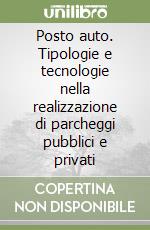 Posto auto. Tipologie e tecnologie nella realizzazione di parcheggi pubblici e privati