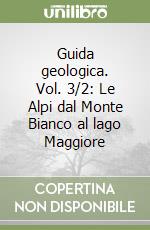 Guida geologica. Vol. 3/2: Le Alpi dal Monte Bianco al lago Maggiore libro