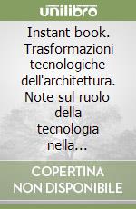 Instant book. Trasformazioni tecnologiche dell'architettura. Note sul ruolo della tecnologia nella progettazione