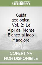 Guida geologica. Vol. 2: Le Alpi dal Monte Bianco al lago Maggiore libro