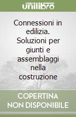 Connessioni in edilizia. Soluzioni per giunti e assemblaggi nella costruzione