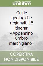 Guide geologiche regionali. 15 itinerari «Appennino umbro marchigiano» libro