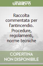 Raccolta commentata per l'antincendio. Procedure, regolamenti, norme tecniche libro