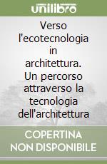 Verso l'ecotecnologia in architettura. Un percorso attraverso la tecnologia dell'architettura libro