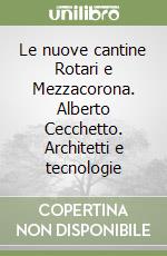 Le nuove cantine Rotari e Mezzacorona. Alberto Cecchetto. Architetti e tecnologie