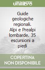 Guide geologiche regionali. Alpi e Prealpi lombarde. 35 escursioni a piedi