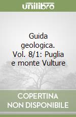 Guida geologica. Vol. 8/1: Puglia e monte Vulture libro