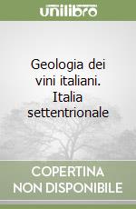 Geologia dei vini italiani. Italia settentrionale