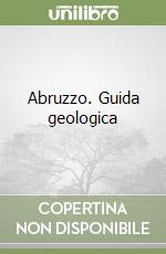 Abruzzo. Guida geologica