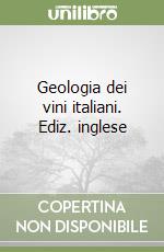 Geologia dei vini italiani. Ediz. inglese