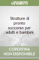 Strutture di pronto soccorso per adulti e bambini libro