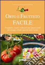 Orto e frutteto facile. Progettare, creare e coltivare uno spazio verde per ortaggi e frutti saporiti tutto l'anno. Ediz. illustrata libro