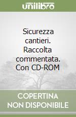 Sicurezza cantieri. Raccolta commentata. Con CD-ROM libro