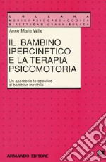 Il bambino ipercinetico e la terapia psicomotoria. Un approccio terapeutico al bambino instabile libro