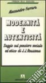 Modernità e autenticità. Saggio sul pensiero sociale ed etico di J. J. Rousseau libro