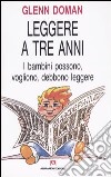 Leggere a tre anni. I bambini possono, vogliono, debbono leggere libro di Doman Glenn