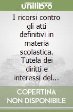 I ricorsi contro gli atti definitivi in materia scolastica. Tutela dei diritti e interessi del personale scolastico