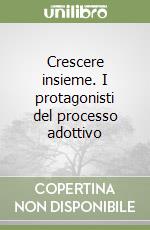 Crescere insieme. I protagonisti del processo adottivo