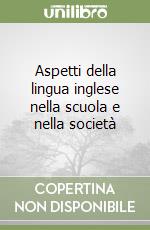 Aspetti della lingua inglese nella scuola e nella società libro