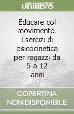 Educare col movimento. Esercizi di psicocinetica per ragazzi da 5 a 12 anni libro