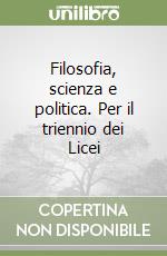 Filosofia, scienza e politica. Per il triennio dei Licei libro