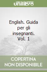 English. Guida per gli insegnanti. Vol. 1