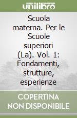 Scuola materna. Per le Scuole superiori (La). Vol. 1: Fondamenti, strutture, esperienze libro