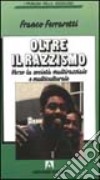 Oltre il razzismo. Verso la società multirazziale e multiculturale libro