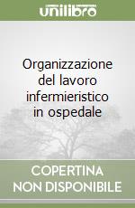 Organizzazione del lavoro infermieristico in ospedale libro