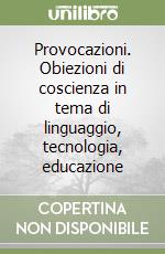 Provocazioni. Obiezioni di coscienza in tema di linguaggio, tecnologia, educazione libro