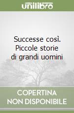 Successe così. Piccole storie di grandi uomini libro