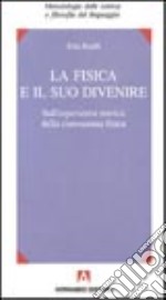 La fisica e il suo divenire. Sull'esperienza storica della conoscenza fisica libro