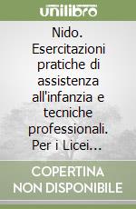 Nido. Esercitazioni pratiche di assistenza all'infanzia e tecniche professionali. Per i Licei e gli Ist. Magistrali (Il) libro