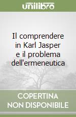 Il comprendere in Karl Jasper e il problema dell'ermeneutica libro