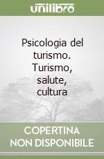 Psicologia del turismo. Turismo, salute, cultura libro