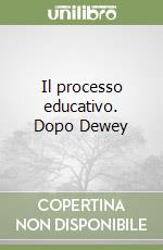 Il processo educativo. Dopo Dewey libro