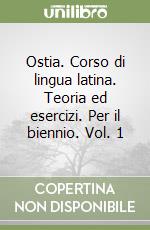 Ostia. Corso di lingua latina. Teoria ed esercizi. Per il biennio. Vol. 1 libro