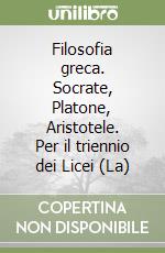 Filosofia greca. Socrate, Platone, Aristotele. Per il triennio dei Licei (La) libro