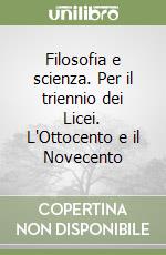 Filosofia e scienza. Per il triennio dei Licei. L'Ottocento e il Novecento libro