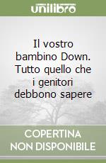 Il vostro bambino Down. Tutto quello che i genitori debbono sapere libro