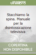 Stacchiamo la spina. Manuale per la disintossicazione televisiva libro