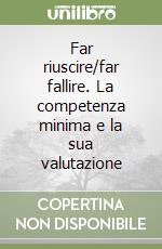 Far riuscire/far fallire. La competenza minima e la sua valutazione libro