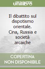 Il dibattito sul dispotismo orientale. Cina, Russia e società arcaiche libro