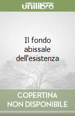 Il fondo abissale dell'esistenza libro