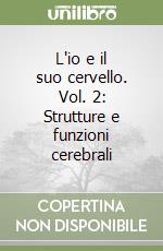 L'io e il suo cervello. Vol. 2: Strutture e funzioni cerebrali libro